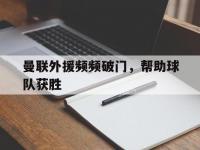 爱奇艺体育电脑版下载-曼联外援频频破门，帮助球队获胜